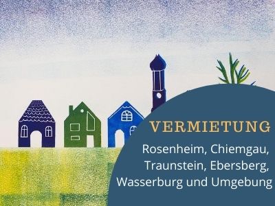 Vermietungen - Rosenheim, Chiemgau, Traunstein, Ebersberg, Wasserburg und Umgebung